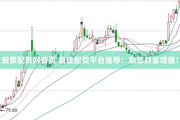 股票配资网首页 最佳配资平台推荐：助您财富增值！