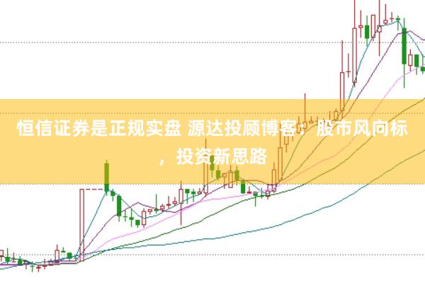 恒信证券是正规实盘 源达投顾博客：股市风向标，投资新思路