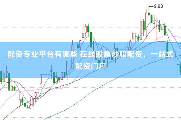 配资专业平台有哪些 在线股票炒股配资，一站式配资门户