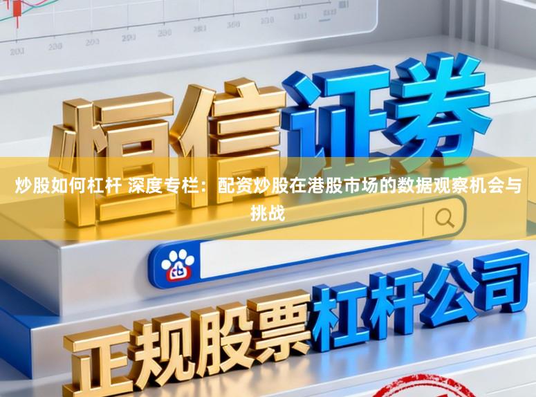 炒股如何杠杆 深度专栏：配资炒股在港股市场的数据观察机会与挑战