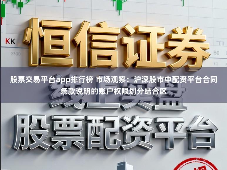 股票交易平台app排行榜 市场观察：沪深股市中配资平台合同条款说明的账户权限划分结合区