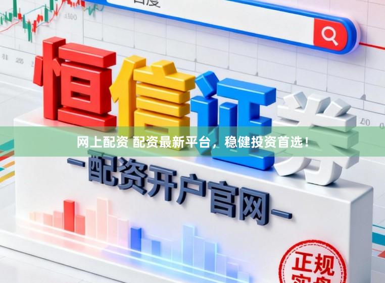 网上配资 配资最新平台，稳健投资首选！