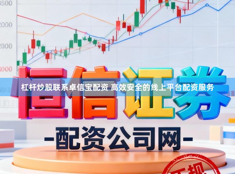杠杆炒股联系卓信宝配资 高效安全的线上平台配资服务