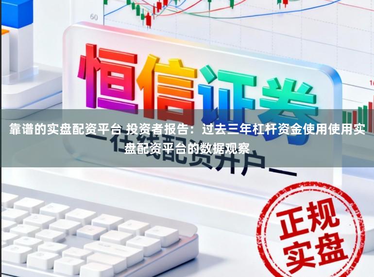 靠谱的实盘配资平台 投资者报告：过去三年杠杆资金使用使用实盘配资平台的数据观察