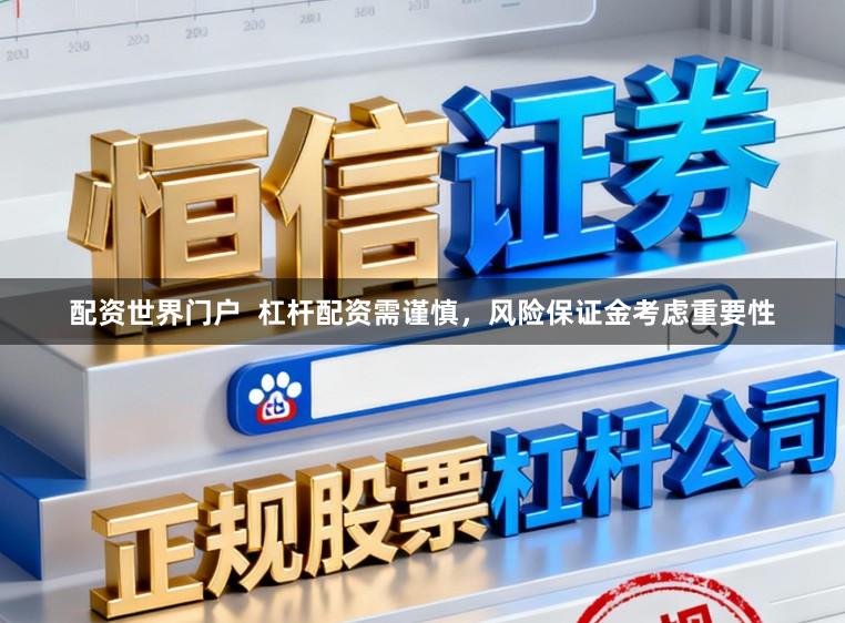 配资世界门户  杠杆配资需谨慎，风险保证金考虑重要性