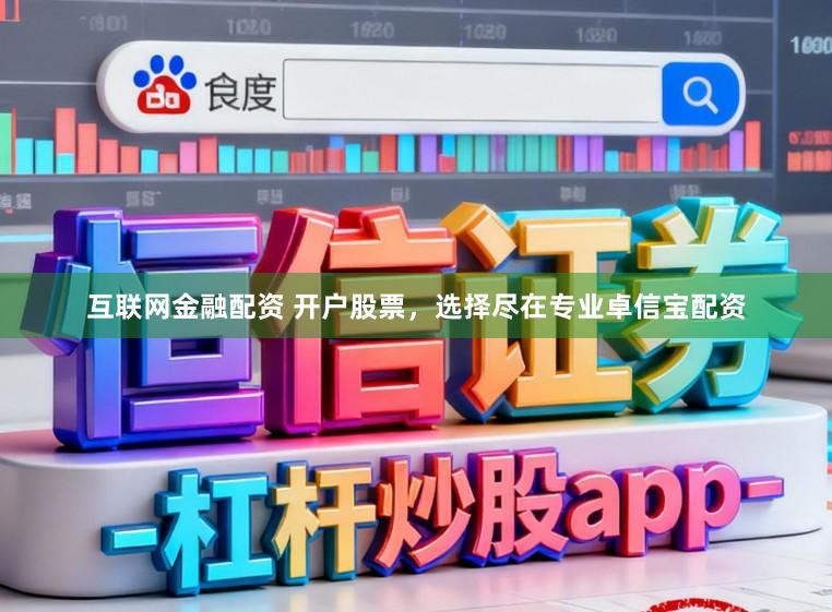互联网金融配资 开户股票，选择尽在专业卓信宝配资