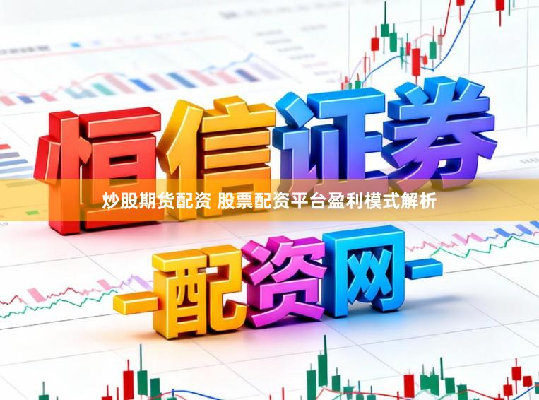 炒股期货配资 股票配资平台盈利模式解析