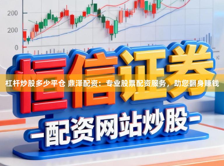 杠杆炒股多少平仓 鼎泽配资：专业股票配资服务，助您翻身赚钱