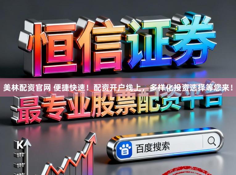 美林配资官网 便捷快速！配资开户线上，多样化投资选择等您来！