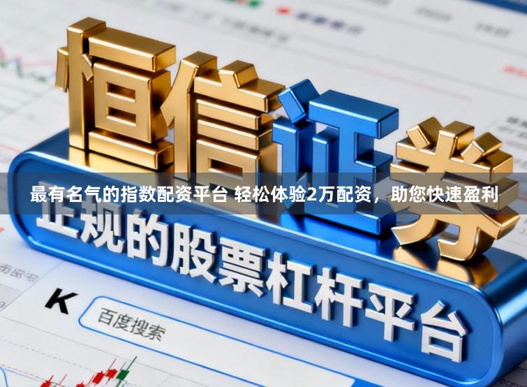 最有名气的指数配资平台 轻松体验2万配资，助您快速盈利
